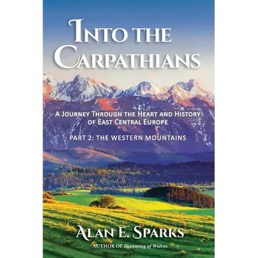 Into the Carpathians: A Journey Through the Heart and History of East Central Europe (Part 2: The Western Mountains)