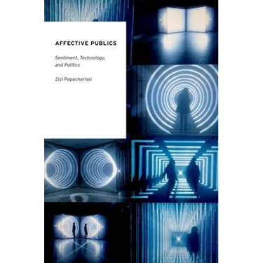 Affective Publics: Sentiment, Technology, and Politics