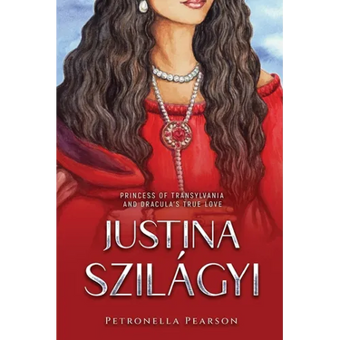 Justina Szilágyi: Princess of Transylvania and Dracula's True Love