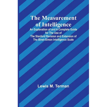 The Measurement of Intelligence; An Explanation of and a Complete Guide for the Use of the Stanford Revision and Extension of the Binet-Simon Intellig