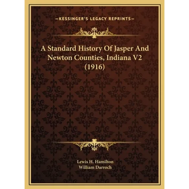 A Standard History Of Jasper And Newton Counties, Indiana V2 (1916)