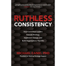 Ruthless Consistency: How Committed Leaders Execute Strategy, Implement Change, and Build Organizations That Win