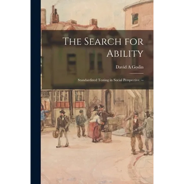 The Search for Ability; Standardized Testing in Social Perspective. --