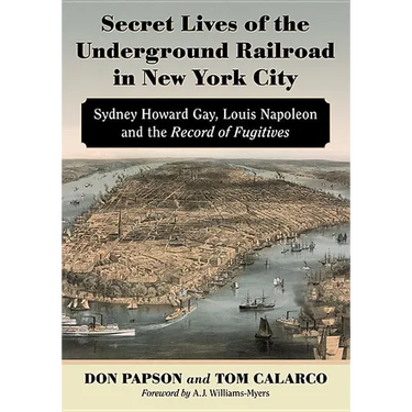 Secret Lives of the Underground Railroad in New York City: Sydney Howard Gay, Louis Napoleon and the Record of Fugitives