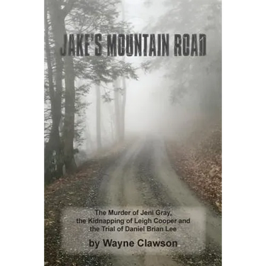 Jake's Mountain Road: The Murder of Jeni Gray, the Kidnapping of Leigh Cooper and the Trial of Daniel Brian Lee