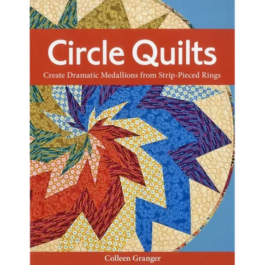 Circle Quilts-Print-on-Demand-Edition: Create Dramatic Medallions from Strip-Pieced Rings
