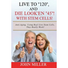 Live To "120", And Die Look'en "45" (With Stem Cells)!: A continuation Of My "Anti-Aging" Story...