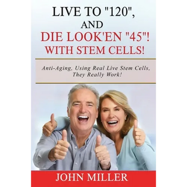 Live To "120", And Die Look'en "45" (With Stem Cells)!: A continuation Of My "Anti-Aging" Story...