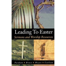 Leading to Easter: Sermons and Worship Resources