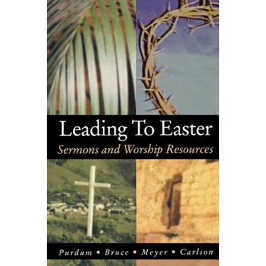 Leading to Easter: Sermons and Worship Resources