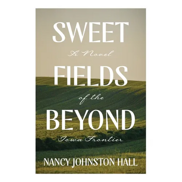 Sweet Fields Beyond: A Novel of the Iowa Frontier