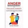 Anger Management for Explosive Parents: The Ultimate Guide on How to Master Your Anger and Control Your Emotions Without Losing Your Mind As a Parent