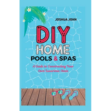 DIY Home Pools & Spas: A Guide to Constructing Your Own Luxurious Oasis