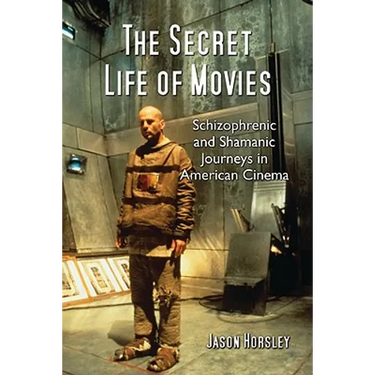 The Secret Life of Movies: Schizophrenic and Shamanic Journeys in American Cinema