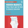 Hidden Markets: Public Policy and the Push to Privatize Education