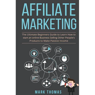 Affiliate Marketing: The Ultimate Beginners Guide to Learn How to start an onlin