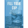 Fill Your Cup: A Physician's Guide to Caring for Yourself, Creating Your Purpose, and Masterfully Managing Your Condition