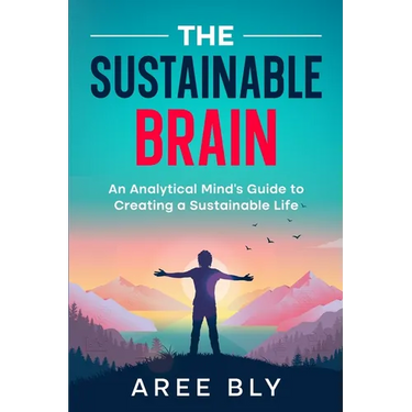 The Sustainable Brain: An Analytical Mind's Guide to Creating a Sustainable Life