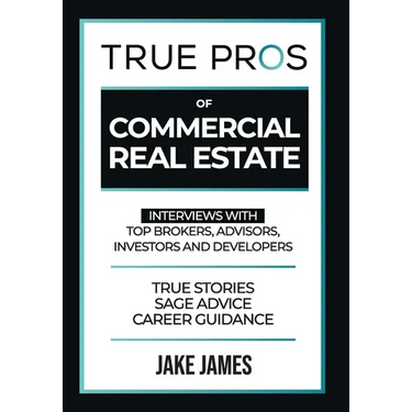 True Pros of Commercial Real Estate: Interviews with Top Brokers, Advisors, Investors, and Developers