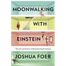 Moonwalking with Einstein: The Art and Science of Remembering Everything