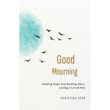 Good Mourning: Finding Hope and Healing After Losing a Loved One