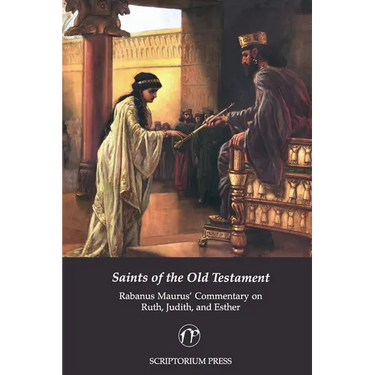 Saints of the Old Testament: Rabanus Maurus' Commentary on Ruth, Judith, and Esther