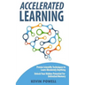 Accelerated Learning: Proven Scientific Techniques to Learn Absolutely Anything: Unlock Your Hidden Potential for Unlimited Memory