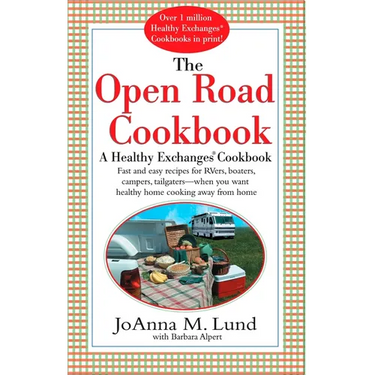 The Open Road Cookbook: Fast and Easy Recipes for RVers, Boaters, Campers, Tailgater -- When You Want Healthy Home Cooking Away From Home