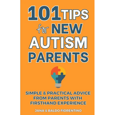 101 Tips for New Autism Parents: Simple & Practical Advice from Parents with Firsthand Experience
