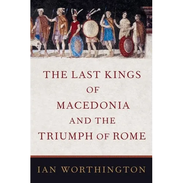 The Last Kings of Macedonia and the Triumph of Rome