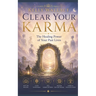 Clear Your Karma: The Healing Power Of Your Past Lives