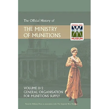 OFFICIAL HISTORY OF THE MINISTRY OF MUNITIONS VOLUME II, Part 2: General Organization for Munitions Supply