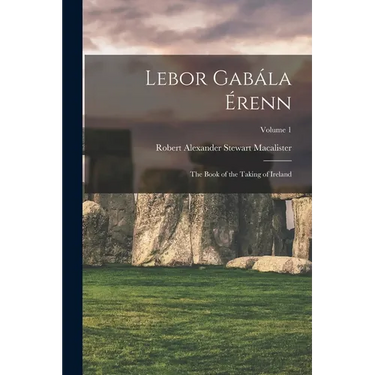Lebor Gab疝a ノrenn: The Book of the Taking of Ireland; Volume 1