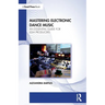 Mastering Electronic Dance Music: An Essential Guide for Edm Producers