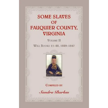 Some Slaves of Fauquier County, Virginia, Volume II: Will Books 11-20, 1829-1847