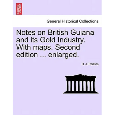 Notes on British Guiana and Its Gold Industry. with Maps. Second Edition ... Enlarged.