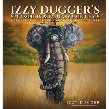 Izzy Dugger's Steampunk & Fantasy Paintings: A Collection of Paintings and Haikus