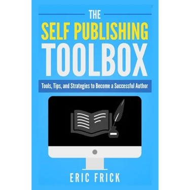 The Self Publishing Toolbox: Tools, Tips, and Strategies for Becoming a Successful Author