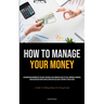 How To Manage Your Money: An Engrossing Reminder Of The Ways In Which A Relationship Can Be Settled, Improved, Managed, And Balanced Between Couples W