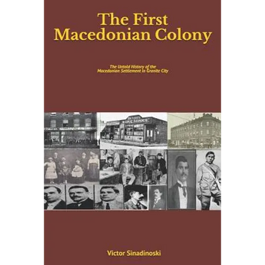The First Macedonian Colony: The Untold History of the Macedonian Settlement in Granite City