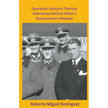 Operation Valkyrie: The Key Individuals Behind Hitler's Assassination Attempt