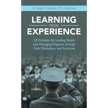 Learning from Experience: 50 Principles for Leading People and Managing Programs Through Trials, Tribulations, and Successes