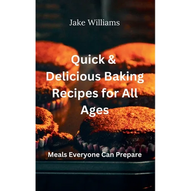 Quick And Delicious Baking Recipes For All Ages