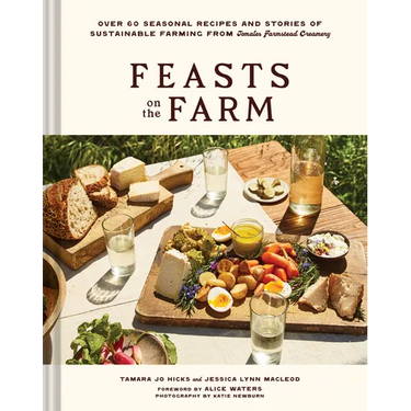 Feasts on the Farm: Over 60 Seasonal Recipes and Stories of Sustainable Farming from Tomales Farmstead Creamery