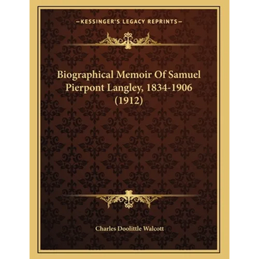 Biographical Memoir Of Samuel Pierpont Langley, 1834-1906 (1912)