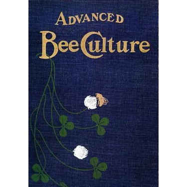 Advanced Bee-Culture: Its Methods and Management