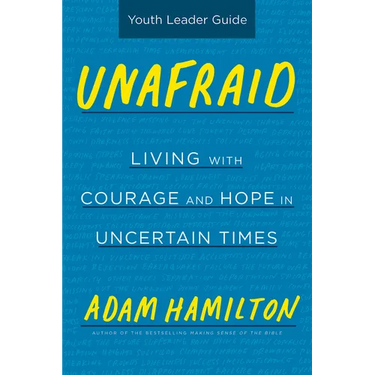 Unafraid Youth Leader Guide: Living with Courage and Hope in Uncertain Times