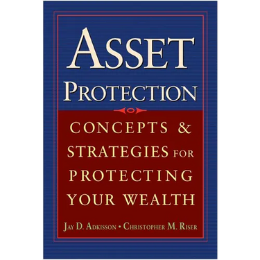 Asset Protection: Concepts and Strategies for Protecting Your Wealth