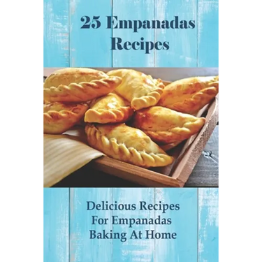 25 Empanadas Recipes: Delicious Recipes For Empanadas Baking At Home: How To Make Empanada Sauce