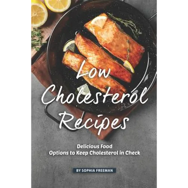 Low Cholesterol Recipes: Delicious Food Options to Keep Cholesterol in Check